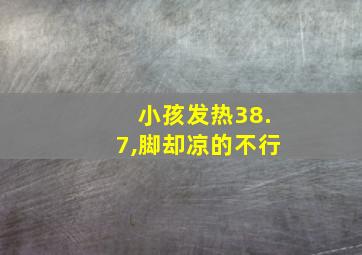 小孩发热38.7,脚却凉的不行