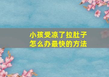 小孩受凉了拉肚子怎么办最快的方法