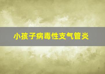 小孩子病毒性支气管炎