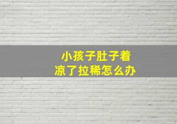 小孩子肚子着凉了拉稀怎么办