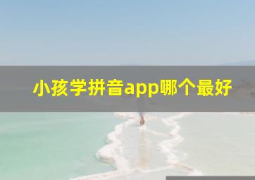 小孩学拼音app哪个最好