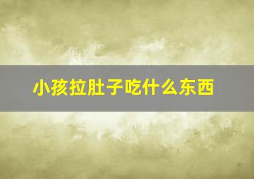 小孩拉肚子吃什么东西