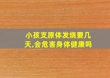 小孩支原体发烧要几天,会危害身体健康吗