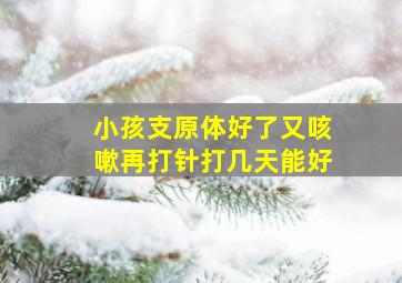 小孩支原体好了又咳嗽再打针打几天能好