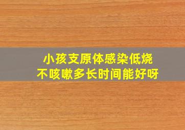 小孩支原体感染低烧不咳嗽多长时间能好呀