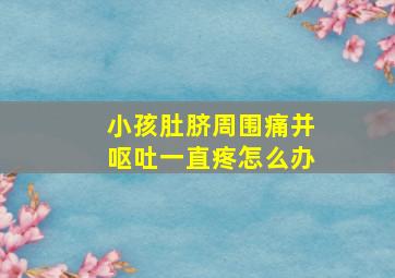 小孩肚脐周围痛并呕吐一直疼怎么办