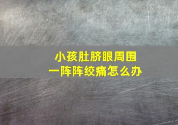 小孩肚脐眼周围一阵阵绞痛怎么办