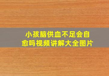 小孩脑供血不足会自愈吗视频讲解大全图片