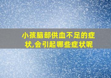 小孩脑部供血不足的症状,会引起哪些症状呢