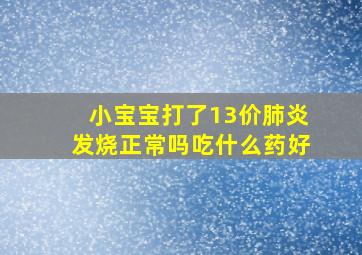 小宝宝打了13价肺炎发烧正常吗吃什么药好