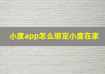 小度app怎么绑定小度在家