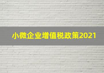 小微企业增值税政策2021