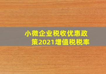 小微企业税收优惠政策2021增值税税率