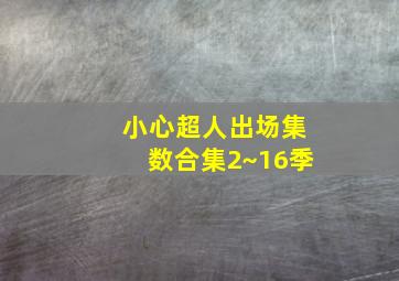 小心超人出场集数合集2~16季