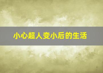 小心超人变小后的生活