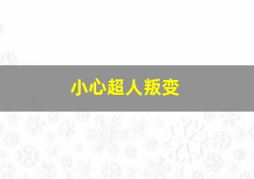 小心超人叛变