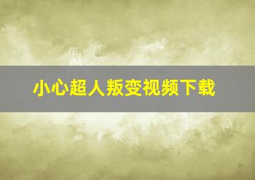 小心超人叛变视频下载