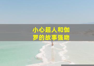 小心超人和伽罗的故事强吻