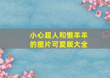 小心超人和懒羊羊的图片可爱版大全