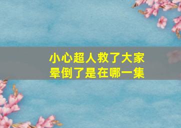 小心超人救了大家晕倒了是在哪一集