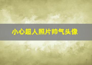 小心超人照片帅气头像