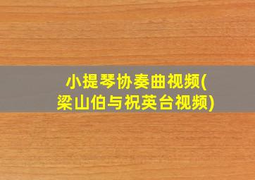 小提琴协奏曲视频(梁山伯与祝英台视频)