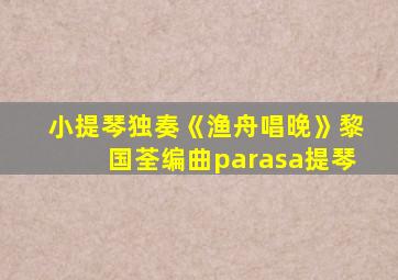 小提琴独奏《渔舟唱晚》黎国荃编曲parasa提琴