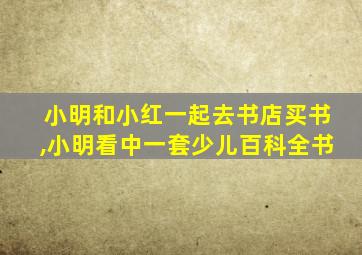 小明和小红一起去书店买书,小明看中一套少儿百科全书