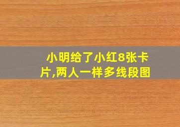 小明给了小红8张卡片,两人一样多线段图