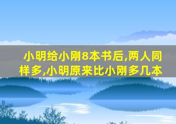 小明给小刚8本书后,两人同样多,小明原来比小刚多几本