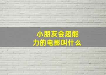 小朋友会超能力的电影叫什么