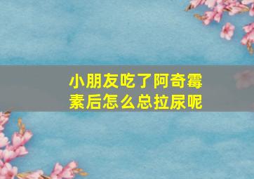 小朋友吃了阿奇霉素后怎么总拉尿呢