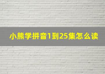 小熊学拼音1到25集怎么读