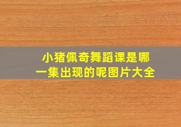 小猪佩奇舞蹈课是哪一集出现的呢图片大全