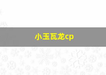 小玉瓦龙cp