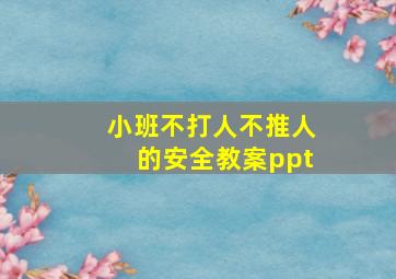 小班不打人不推人的安全教案ppt