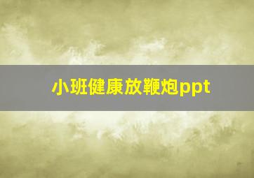 小班健康放鞭炮ppt