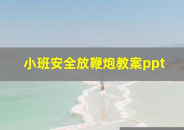 小班安全放鞭炮教案ppt