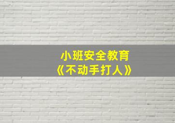 小班安全教育《不动手打人》