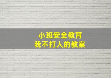 小班安全教育我不打人的教案