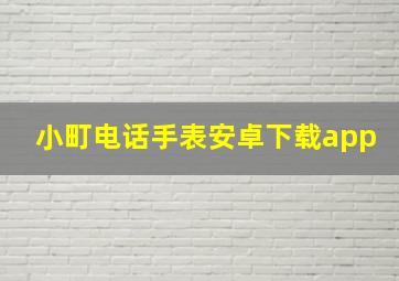 小町电话手表安卓下载app