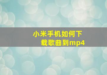 小米手机如何下载歌曲到mp4