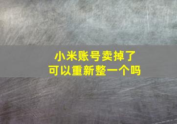 小米账号卖掉了可以重新整一个吗