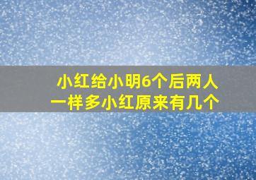 小红给小明6个后两人一样多小红原来有几个