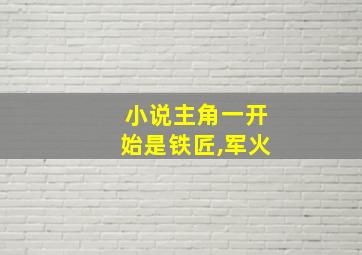 小说主角一开始是铁匠,军火