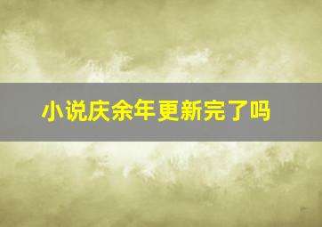 小说庆余年更新完了吗