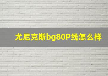 尤尼克斯bg80P线怎么样