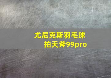 尤尼克斯羽毛球拍天斧99pro