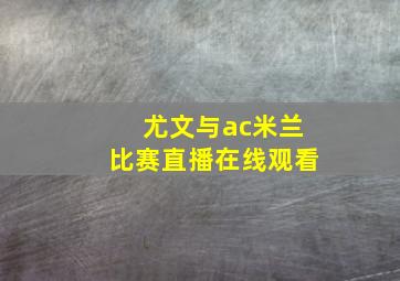 尤文与ac米兰比赛直播在线观看