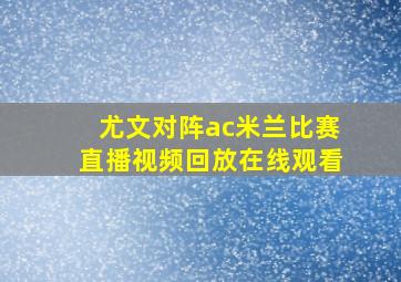 尤文对阵ac米兰比赛直播视频回放在线观看